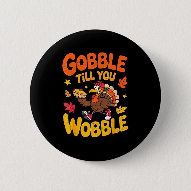 Funny Thanksgiving Turkey Gobble Till You Wobble T Button (Vorderseite)