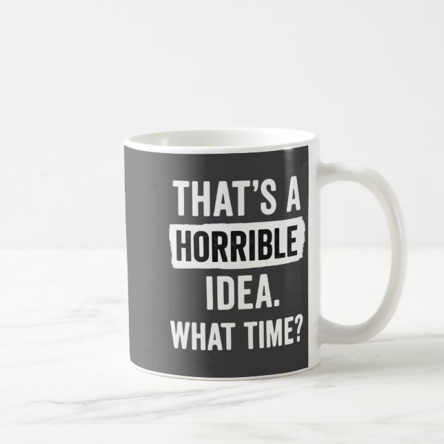 Funny That's A Horrible Idea What Time_ Sarcastic  Kaffeetasse (Rechts)