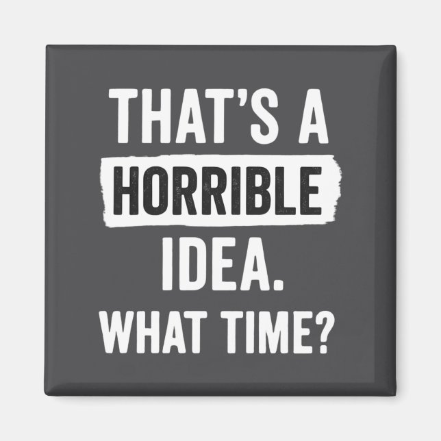 Funny That's A Horrible Idea What Time_ Sarcastic  Magnet (Vorne)