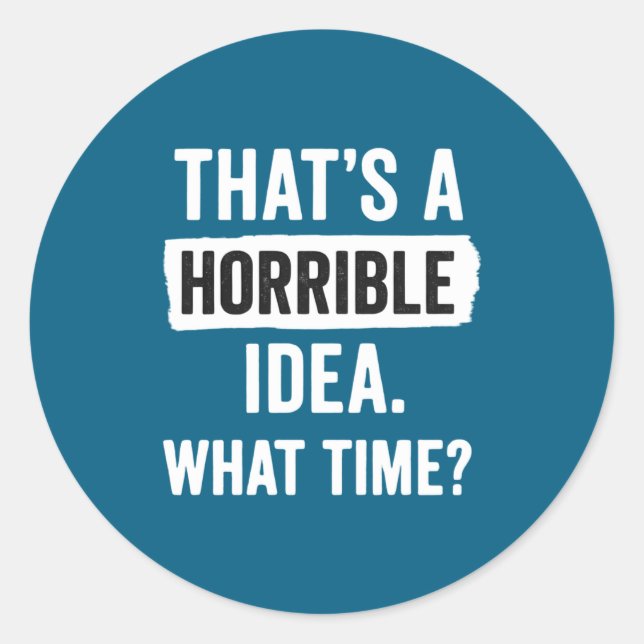 Funny That's A Horrible Idea What Time_ Sarcastic  Runder Aufkleber (Vorderseite)