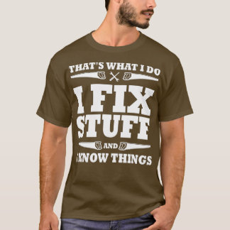 Funny Thats What I Do I Fix Stuff And I Know Thing T-Shirt