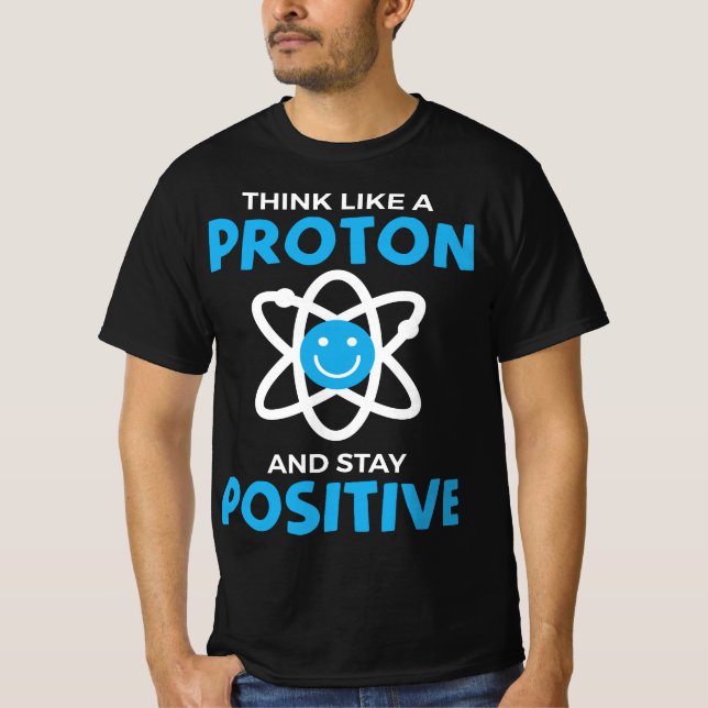 Funny Think Like A Proton And Stay Positive Scienc T-Shirt (Vorderseite)