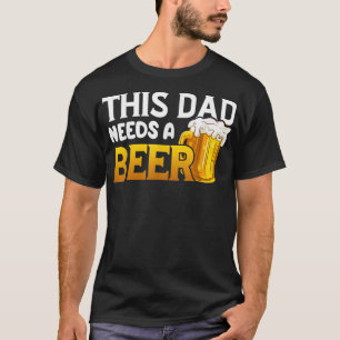 Funny This Dad Need A Beer For Dad Daddy Father T- T-Shirt
