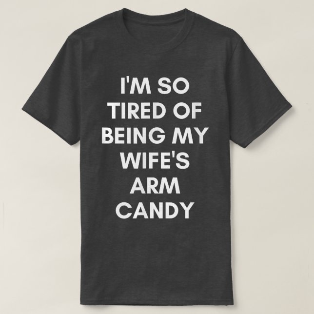 Funny Tired of Being Wifes Arm Candy Humorous Husb T-Shirt (Design vorne)