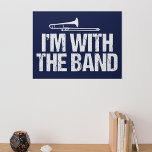 Funny Trombone Ich bin mit der Band Poster<br><div class="desc">Ein Band Geek Design für einen Meister des französischen Horninstruments mit dem Satz "Ich bin mit der Band. Ein großartiges Spaß-Geschenk für regionale Wettbewerbe für Marching-Band in der High School.</div>