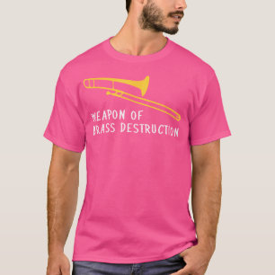 Funny Trombone Player Weapon of Brass Destruktion T-Shirt