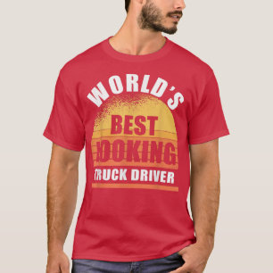 Funny Truck Fahrer am besten aussehend Sarkasmus T-Shirt