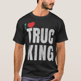 Funny Trucking I Love Truc King Sarcastic Trucker T-Shirt