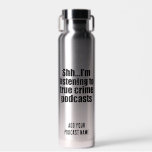 Funny True Crime Podcast Fan Custom Trinkflasche<br><div class="desc">Ich höre wahre Verbrecherpodcasts. Serielle Killer-Besessenheit? Dieses lustige Podcast Zuhörer Spaß Design hat got,  Sie abgedeckt. Shush,  rede nicht mit mir,  während ich über Morde lerne oder als Podcaster arbeite,  der Geschichten über Kriminelle und Kriminologie erzählt.</div>