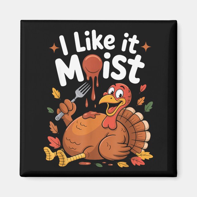 Funny Turkey I Like It Moist Thanksgiving Men Wome Magnet (Vorne)