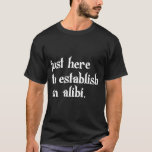 Funny TV True Crime Just Here To Establish An Alib T-Shirt<br><div class="desc">Funny TV True Crime Just Here To Establish An Alibi T-Shirt</div>