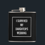 Funny überlebte Tochter's Wedding Black and White Flachmann<br><div class="desc">Diese lustige Flasche wird definitiv von der Mutter der Braut geschätzt,  sobald die Hochzeit vorbei ist! Dieses Schwarz-Weiß-Design weist einen weißen quadratischen Rahmen mit dem Text in der Mitte auf. Sie können die Farbe und sogar die Wörter ändern,  indem Sie auf "Anpassen" klicken.</div>