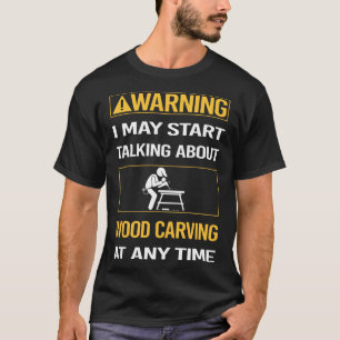 Funny Warning Wood Carving Woodcarving T-Shirt