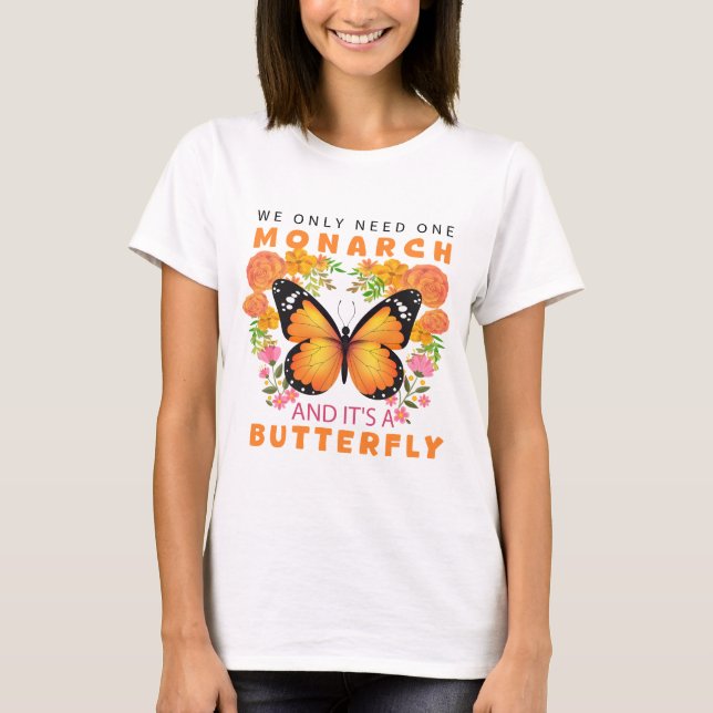 Funny We Only Need One Monarch and It's A Butterfl T-Shirt (Vorderseite)