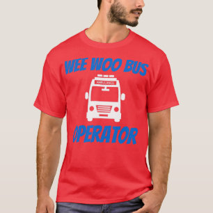 Funny Wee Woo Bus Operator Krankenwagen EMT Gi T-Shirt