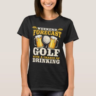 Funny Weekend Forecast Golf with a chance of drink T-Shirt