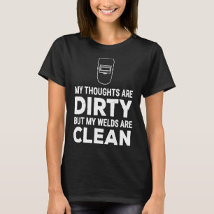 Funny Welder Thoughts Dirty Welds Clean T-Shirt Ge
