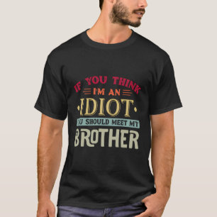 Funny, wenn du denkst, ich sei ein Idiot, solltest T-Shirt