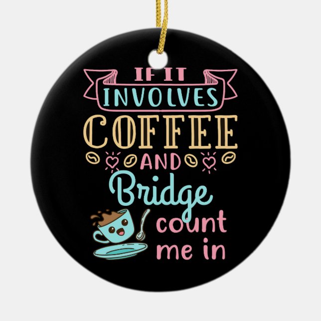 Funny, wenn es Kaffee und Bridge beinhaltet Keramik Ornament (Vorne)