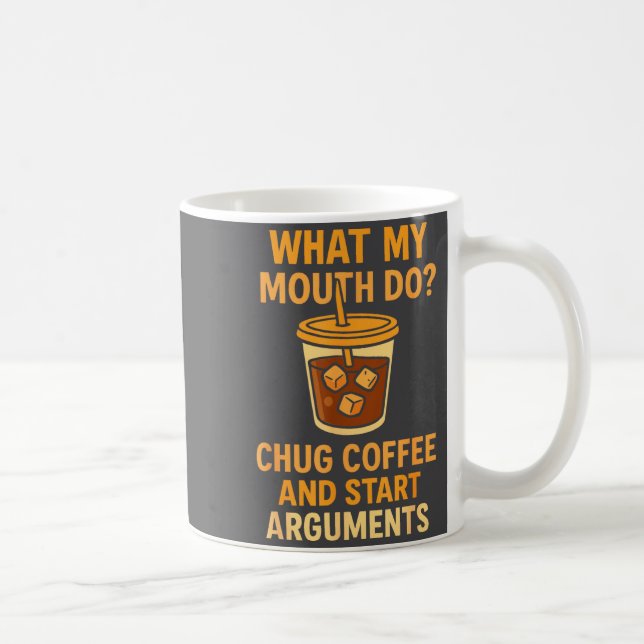Funny What My Mouth Do Chug Coffee And Start Argum Kaffeetasse (Rechts)