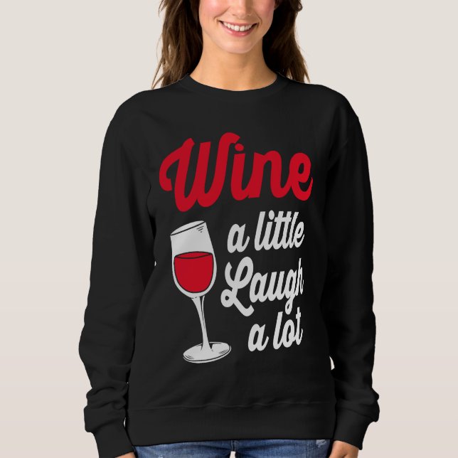 Funny Wine Lover Wine A Little Laugh A Lot Sweatshirt (Vorderseite)