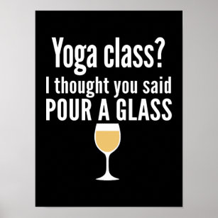 Funny Wine Quote - Yoga Class? Glass Poster