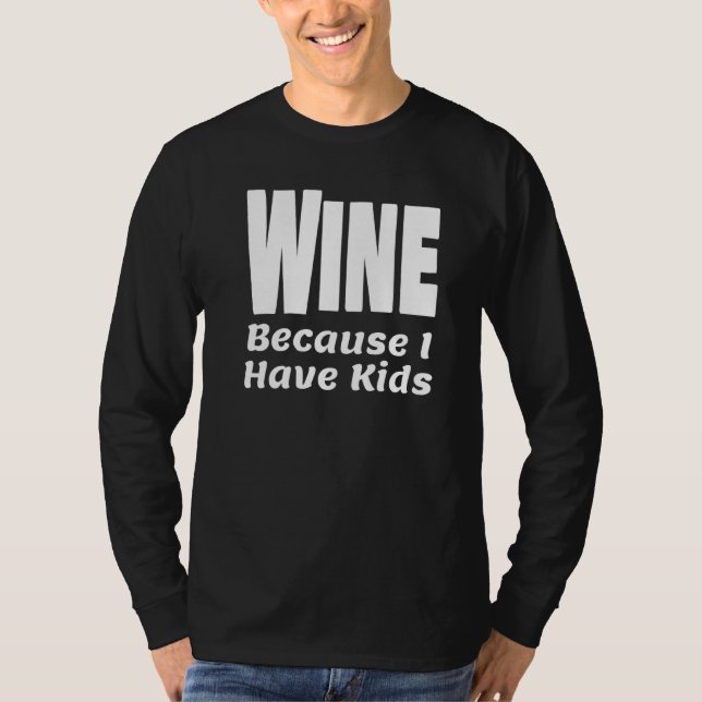 Funny Wine, weil ich Kinder Eltern Mama Vater Alco T-Shirt (Vorderseite)
