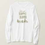 Funny Winter Ski Snowboard Junggeselinnen-Abschied T-Shirt<br><div class="desc">Diese lustigen Ski-Bachelorette-Shirts lesen "lass’s get sloppy on the slopes". Ideal für Apres Ski oder Winter Junggeselinnen-Abschiede. Finden Sie passende Party-Artikel in meinem Shop.</div>