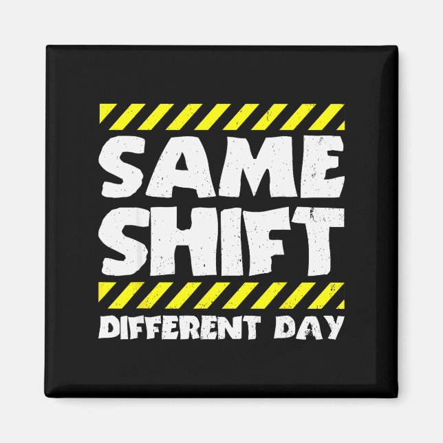 Funny Work Meme - Same Shift Different Day - Facto Magnet (Vorne)