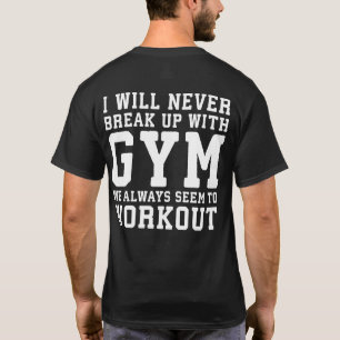 Funny Workout Saying, i'll Never Break Up With Gym T-Shirt