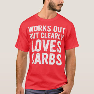 Funny Works Out But Clearly Loves Carbs Apparel T-Shirt