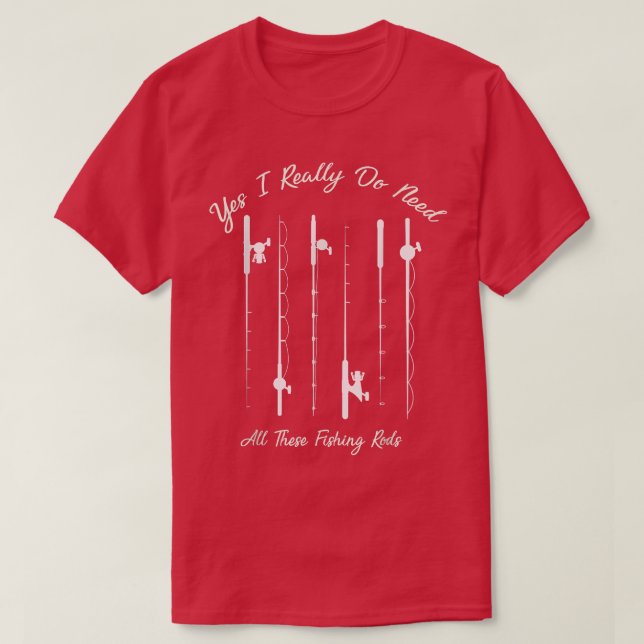 Funny Yes I Really Do Need All These Fishing Rods  T-Shirt (Design vorne)