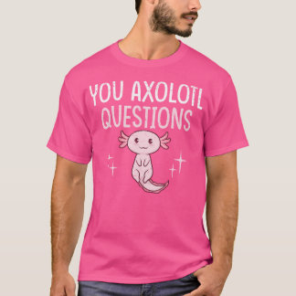 Funny You Axolotl Questions Pun Mexican Salamander T-Shirt