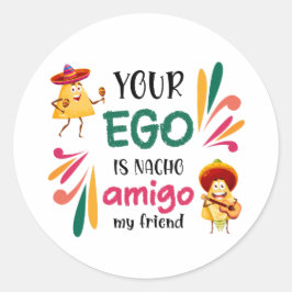 Funny YOUR EGO IST NACHO AMIGO MEIN FREUND Mexikan Runder Aufkleber
