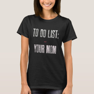 Funny zu tun List Ihre Mama Sarcastic Sarcasm Men T-Shirt