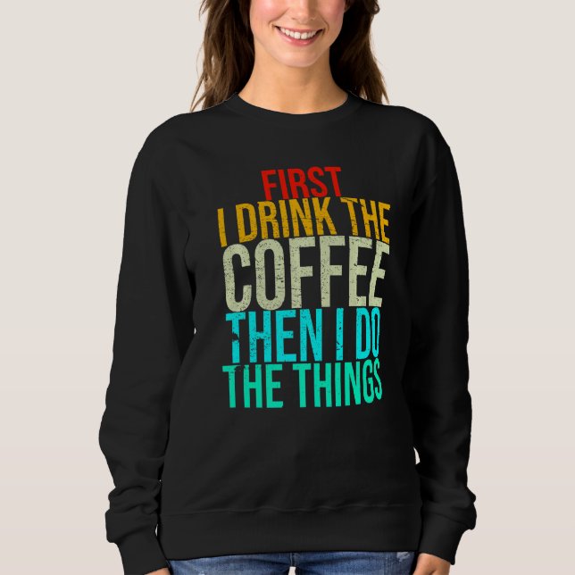Funny zuerst trinke ich den Kaffee dann tue ich da Sweatshirt (Vorderseite)