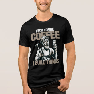Funny zuerst trinke ich Kaffee, als ich Dinge baue Tri-Blend Shirt