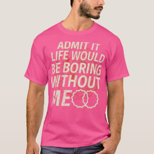 Funny zugeben, dass das Leben langweilig wäre ohne T-Shirt