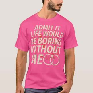 Funny zugeben, dass das Leben langweilig wäre ohne T-Shirt
