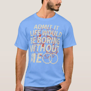 Funny zugeben, dass das Leben langweilig wäre ohne T-Shirt