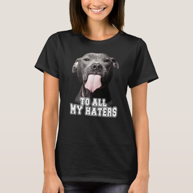 Für alle meine Hater Pitbull Hund T-Shirt (Vorderseite)