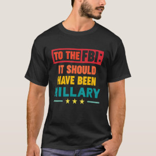 Für das FBI hätte es eine Hillary sein sollen T-Shirt