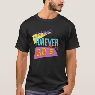 Für immer in den 80er Jahren leben T-Shirt