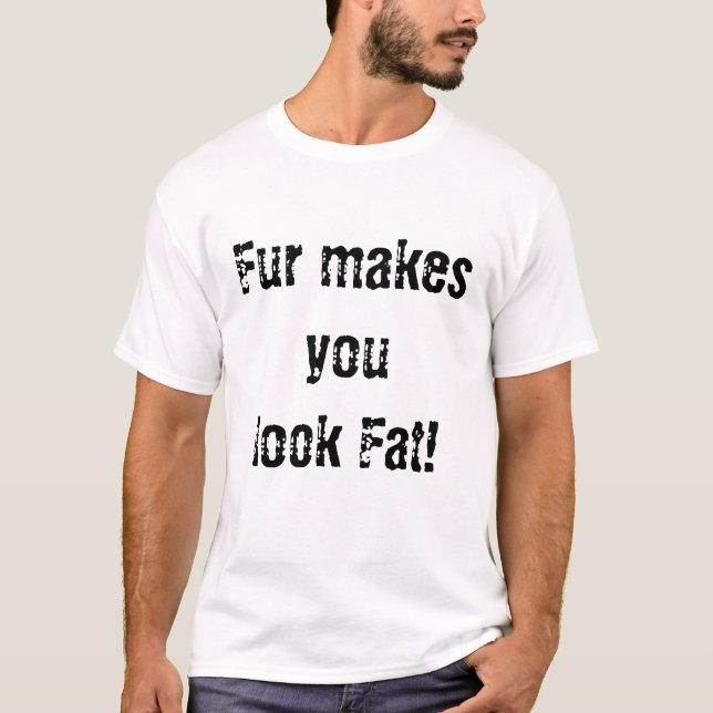 Fur Makes You Look Fat Animal Rights T-Shirt (Vorderseite)