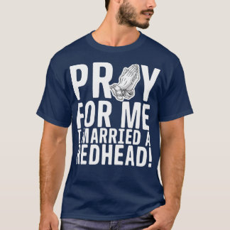 Für mich bete ich einen Redhead Verheiratet T-Shirt