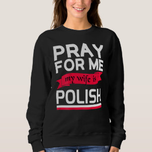 Für mich beten, meine Ehefrau ist Polnisch Sweatshirt