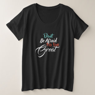 Fürchte dich nicht, großartig zu sein große größe T-Shirt