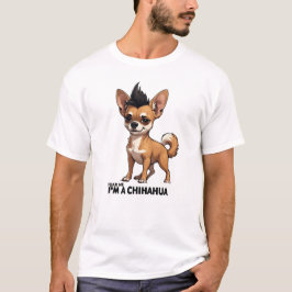 Fürchte mich, ich bin ein Chihuahua T-Shirt