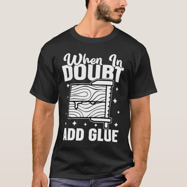 Furniture Making When In Doubt  Add Glue T-Shirt (Vorderseite)
