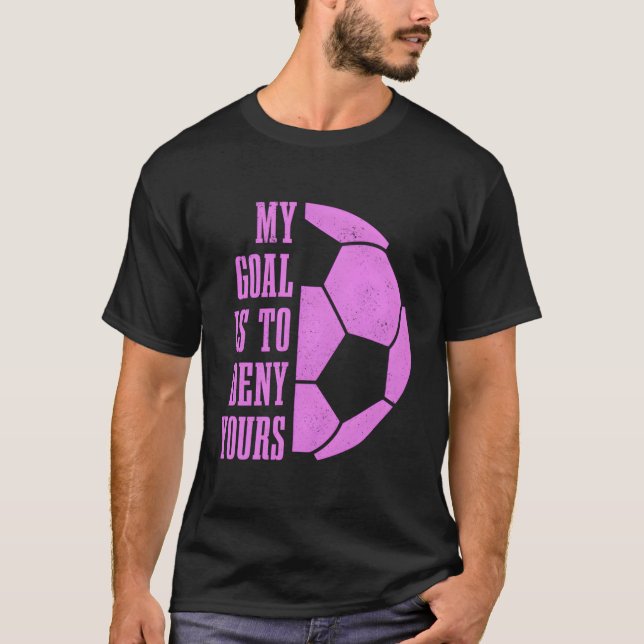 Fußball-Goalie-Girls mein Ziel ist es, dein Goalk  T-Shirt (Vorderseite)